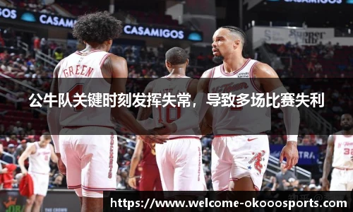 公牛队关键时刻发挥失常，导致多场比赛失利