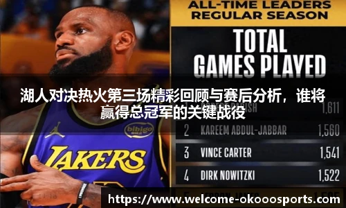 湖人对决热火第三场精彩回顾与赛后分析，谁将赢得总冠军的关键战役