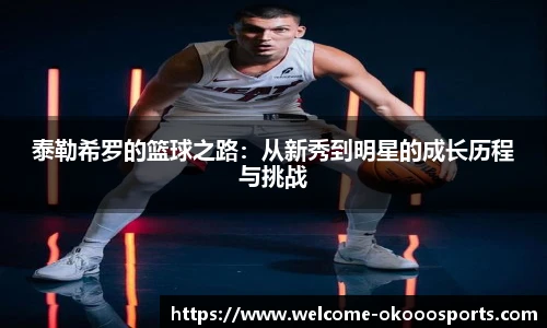 泰勒希罗的篮球之路：从新秀到明星的成长历程与挑战